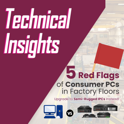 5 Red Flags of Consumer PCs in Factory Floors—Upgrade to Semi-Rugged IPCs Instead!