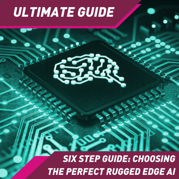 An Ultimate Six-Step Guide: Choosing the Perfect Rugged Edge AI PC for Challenging Edge Deployments